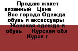 Продаю жакет вязанный › Цена ­ 2 200 - Все города Одежда, обувь и аксессуары » Женская одежда и обувь   . Курская обл.,Курск г.